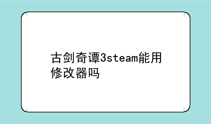 古剑奇谭3steam能用修改器吗