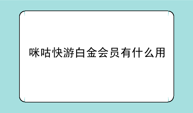 咪咕快游白金会员有什么用