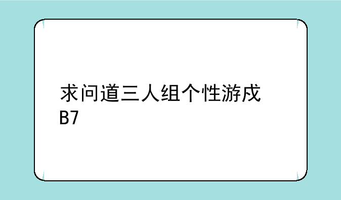 求问道三人组个性游戏名字