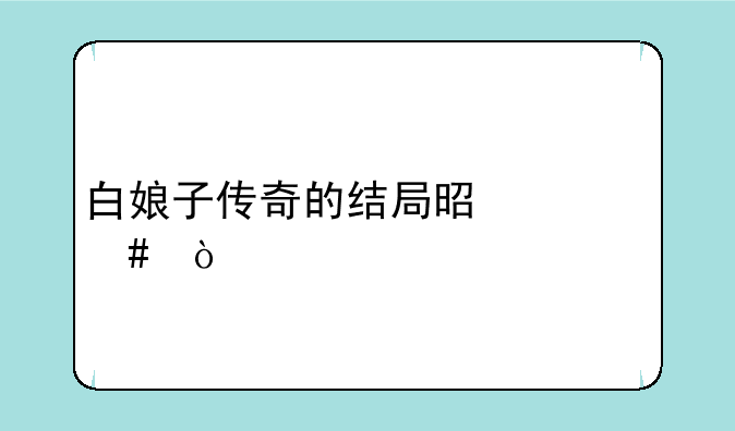 白娘子传奇的结局是什么？