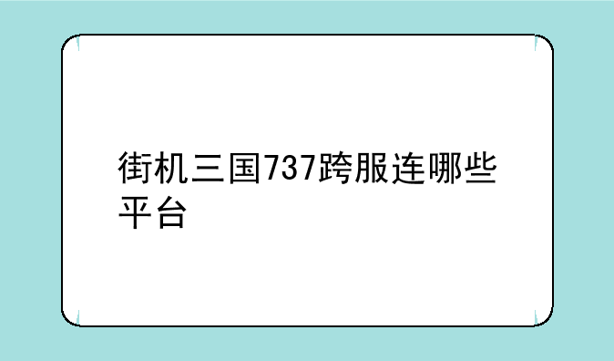 街机三国737跨服连哪些平台
