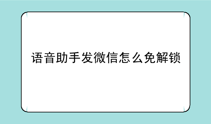 语音助手发微信怎么免解锁