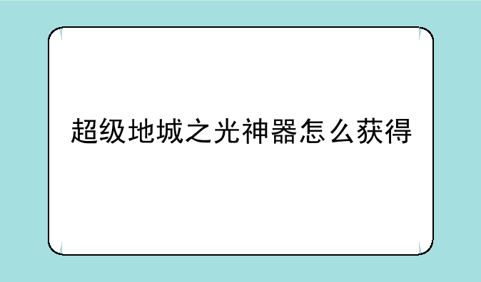 超级地城之光神器怎么获得