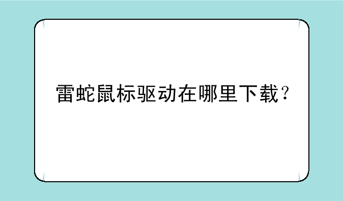 雷蛇鼠标驱动在哪里下载？