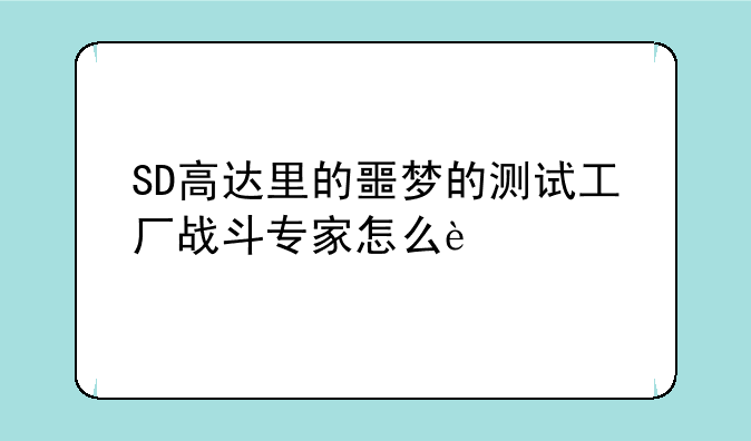 SD高达里的噩梦的测试工厂战斗专家怎么过