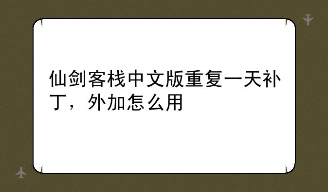 仙剑客栈中文版重复一天补丁，外加怎么用