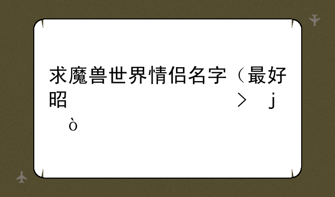 求魔兽世界情侣名字（最好是带上符号的）