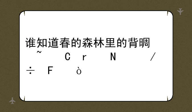 谁知道春的森林里的背景音乐在哪下载呢？
