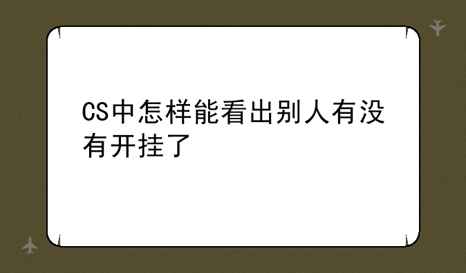 CS中怎样能看出别人有没有开挂了