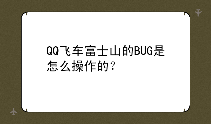 QQ飞车富士山的BUG是怎么操作的？