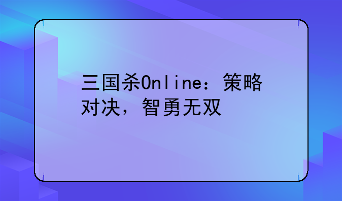 三国杀Online：策略对决，智勇无双