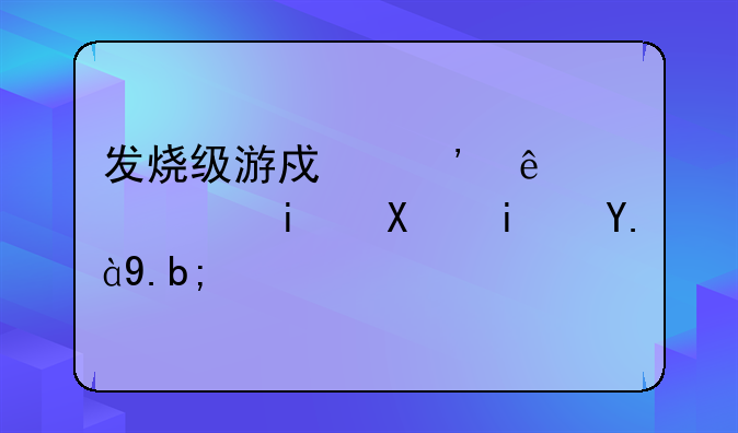 发烧级游戏光线追踪显卡是什么？