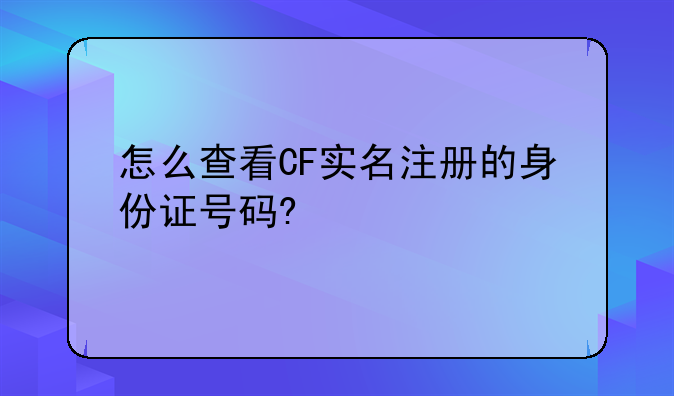怎么查看CF实名注册的身份证号码?