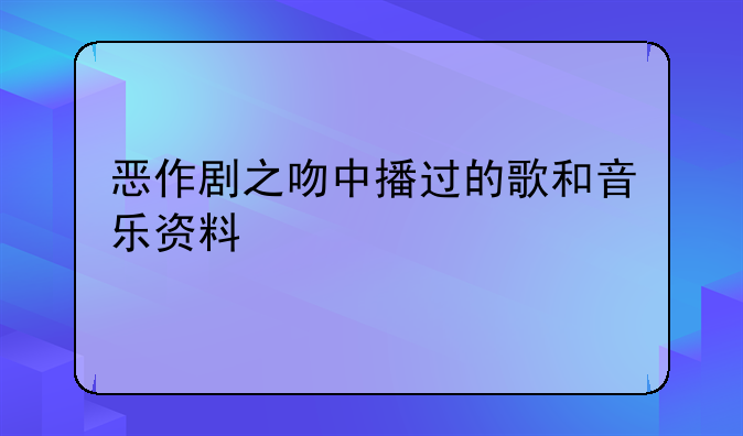 恶作剧之吻中播过的歌和音乐资料