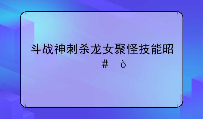 斗战神刺杀龙女聚怪技能是什么，