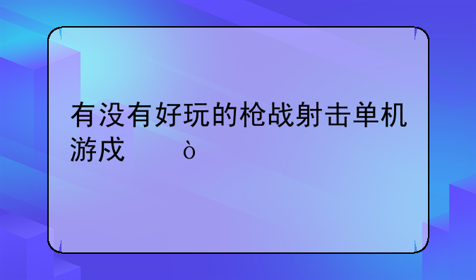 有没有好玩的枪战射击单机游戏？