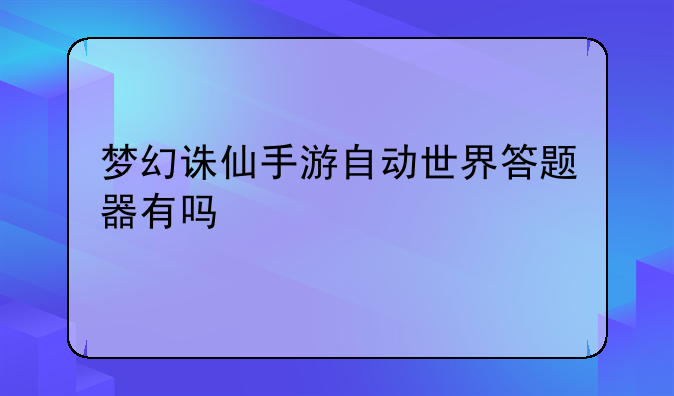 梦幻诛仙手游自动世界答题器有吗