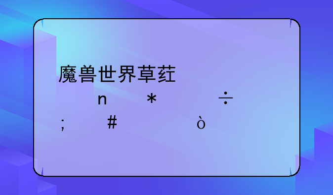 魔兽世界草药学采集技能怎么学？