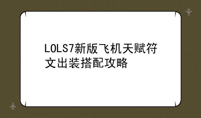 LOLS7新版飞机天赋符文出装搭配攻略