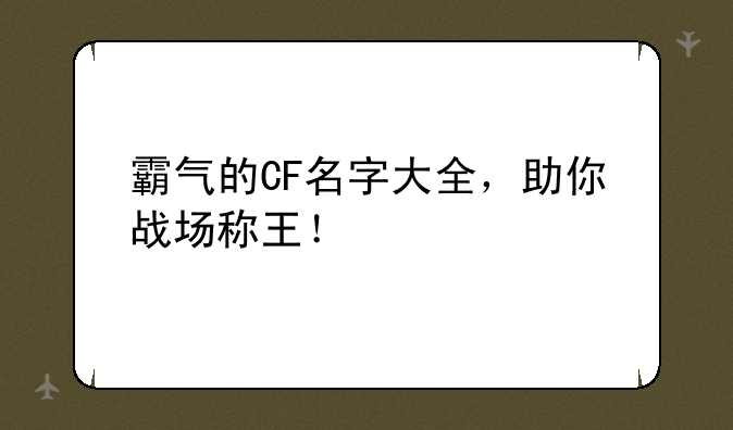 霸气的CF名字大全，助你战场称王！