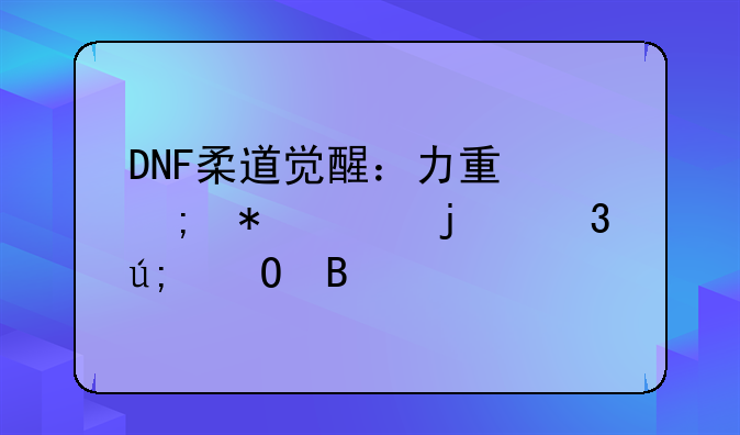 DNF柔道觉醒：力量与技巧的完美结合