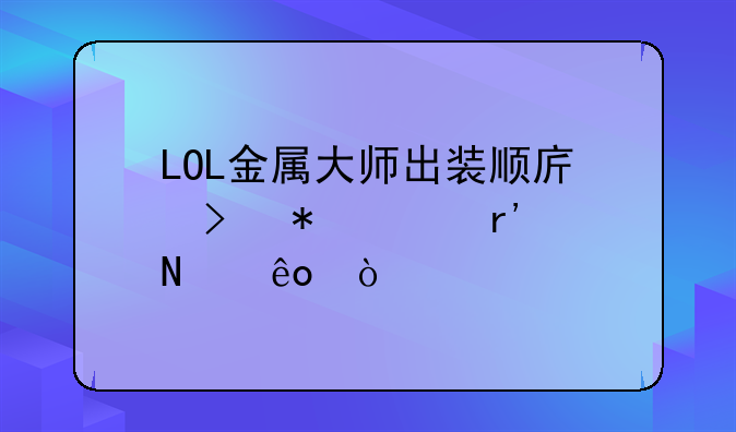 LOL金属大师出装顺序及技巧有哪些？