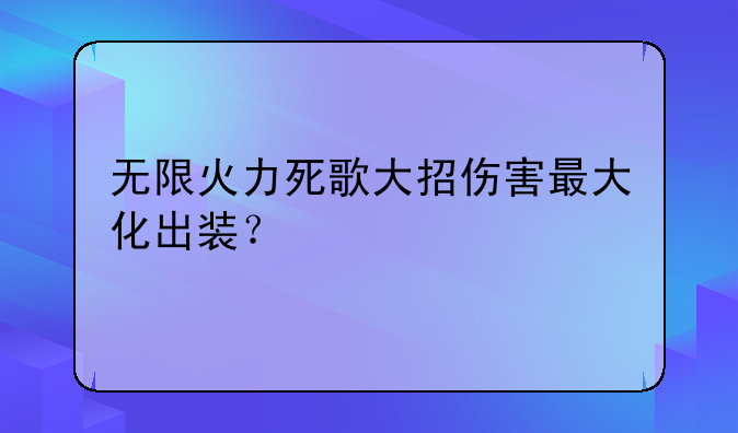无限火力死歌大招伤害最大化出装？