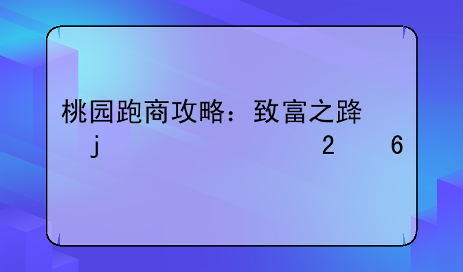 桃园跑商攻略：致富之路的详细指南