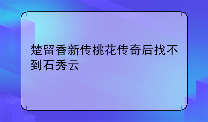 楚留香新传桃花传奇后找不到石秀云