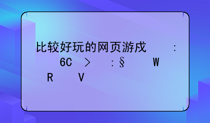 比较好玩的网页游戏推荐及玩法攻略