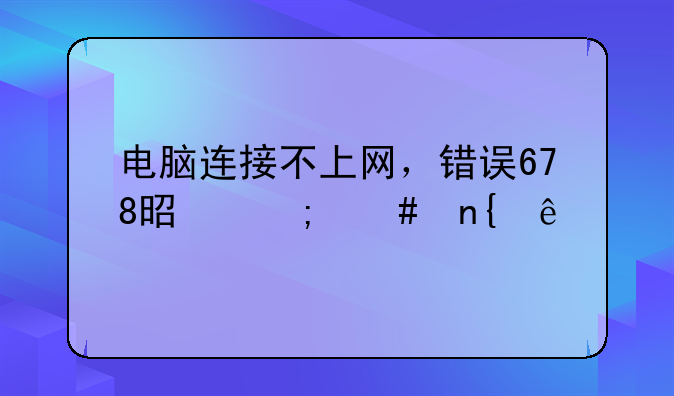 电脑连接不上网，错误678是怎么回事