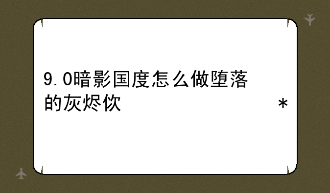 9.0暗影国度怎么做堕落的灰烬使者任务