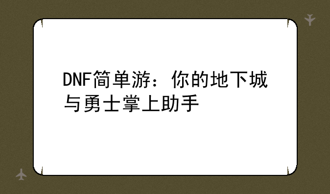 DNF简单游：你的地下城与勇士掌上助手