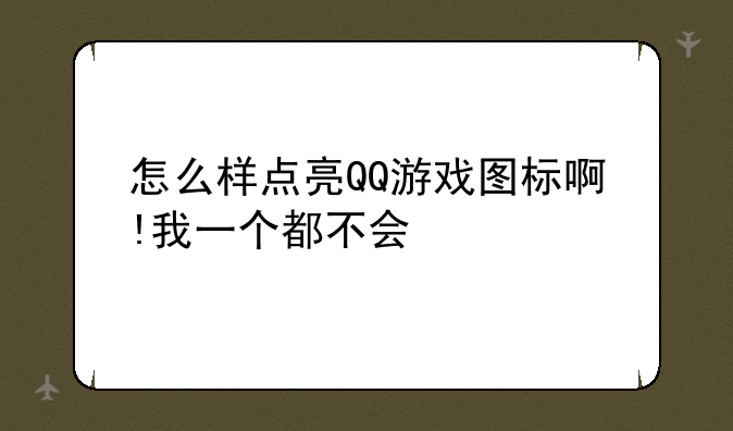 怎么样点亮QQ游戏图标啊!我一个都不会