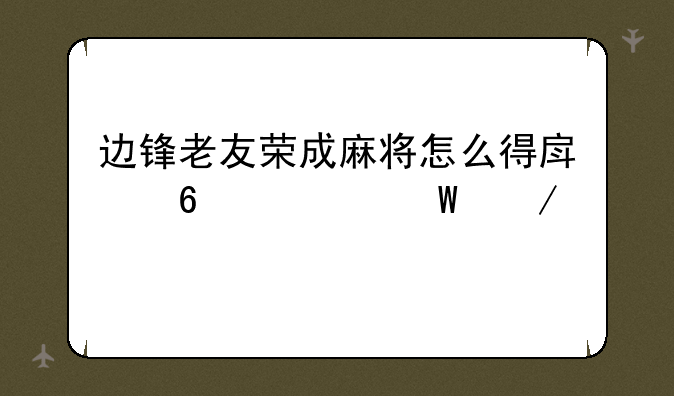 边锋老友荣成麻将怎么得房卡如何下载