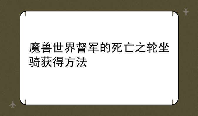 魔兽世界督军的死亡之轮坐骑获得方法
