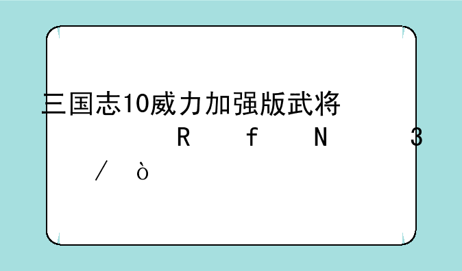 三国志10威力加强版武将修改器哪里下？