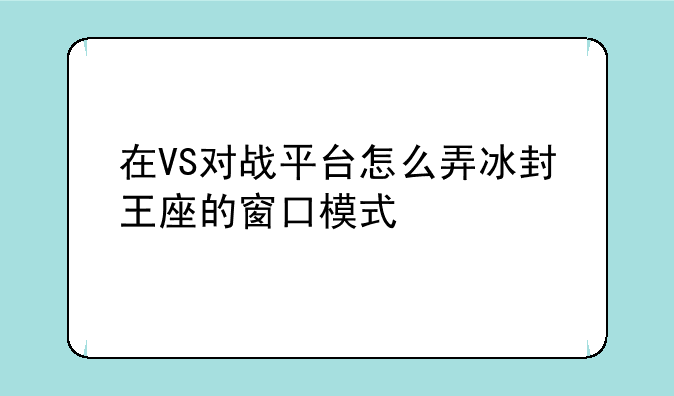在VS对战平台怎么弄冰封王座的窗口模式
