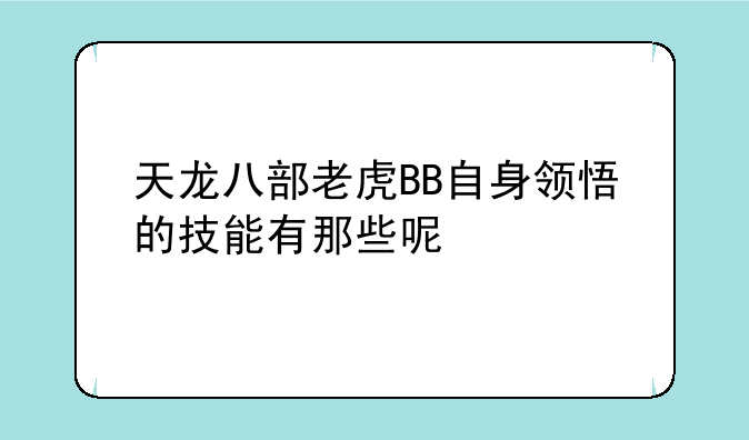 天龙八部老虎BB自身领悟的技能有那些呢