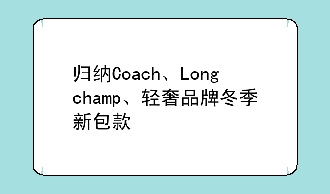 归纳Coach、Longchamp、轻奢品牌冬季新包款