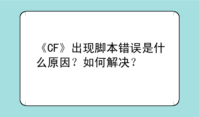 《CF》出现脚本错误是什么原因？如何解决？