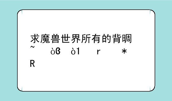 求魔兽世界所有的背景音乐，CG，开场动画。