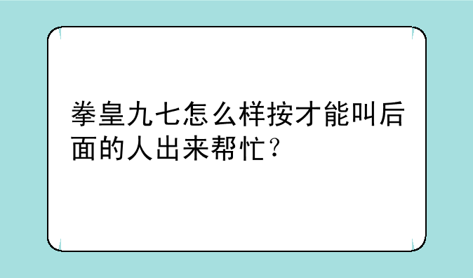 拳皇九七怎么样按才能叫后面的人出来帮忙？