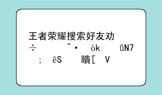 王者荣耀搜索好友功能关闭：影响与应对策略