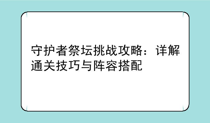 守护者祭坛挑战攻略：详解通关技巧与阵容搭配