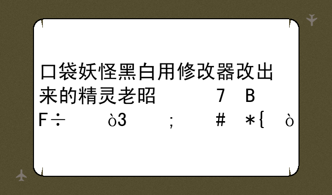 口袋妖怪黑白用修改器改出来的精灵老是不听命令，怎么办？