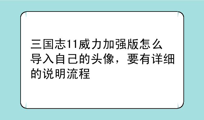 三国志11威力加强版怎么导入自己的头像，要有详细的说明流程