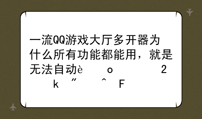 一流QQ游戏大厅多开器为什么所有功能都能用，就是无法自动进入指定房间呢？