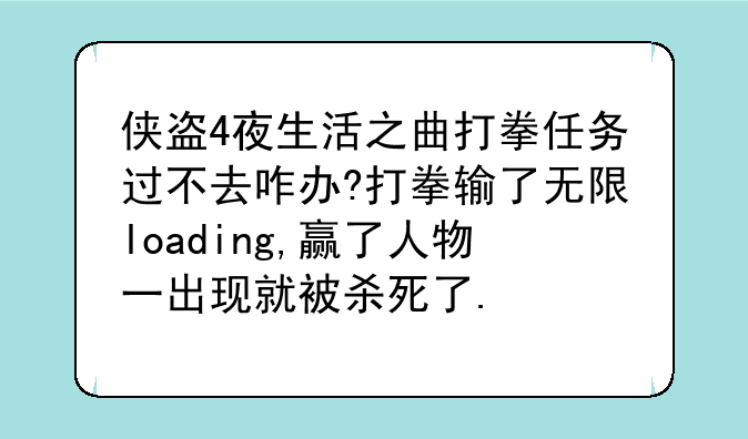 侠盗4夜生活之曲打拳任务过不去咋办?打拳输了无限loading,赢了人物一出现就被杀死了.