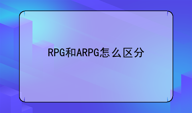 RPG和ARPG怎么区分